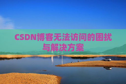 CSDN博客无法访问的困扰与解决方案