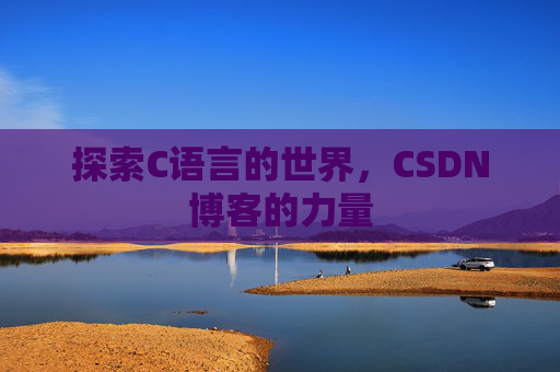 探索C语言的世界，CSDN博客的力量
