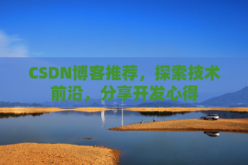CSDN博客推荐，探索技术前沿，分享开发心得
